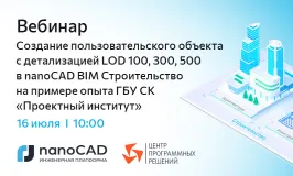 Вебинар «Создание пользовательского объекта с детализацией LOD 100, 300, 500 в nanoCAD BIM Строительство на примере опыта ГБУ СК "Проектный институт"»